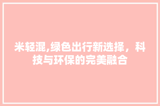 米轻混,绿色出行新选择，科技与环保的完美融合