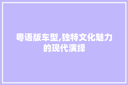 粤语版车型,独特文化魅力的现代演绎
