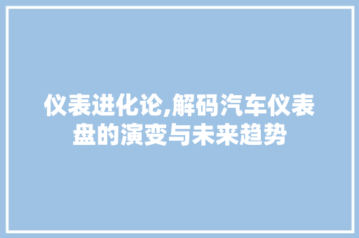 仪表进化论,解码汽车仪表盘的演变与未来趋势