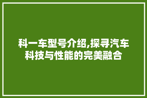 科一车型号介绍,探寻汽车科技与性能的完美融合