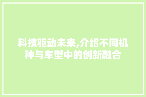 科技驱动未来,介绍不同机种与车型中的创新融合