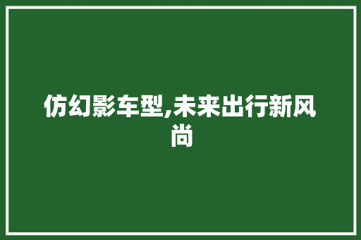 仿幻影车型,未来出行新风尚