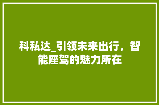 科私达_引领未来出行，智能座驾的魅力所在