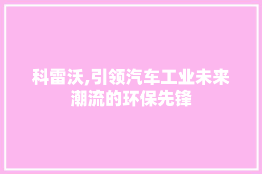 科雷沃,引领汽车工业未来潮流的环保先锋