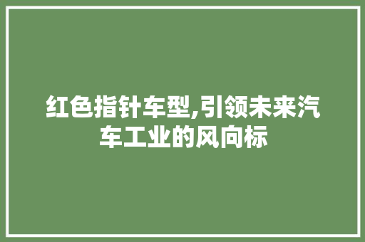 红色指针车型,引领未来汽车工业的风向标