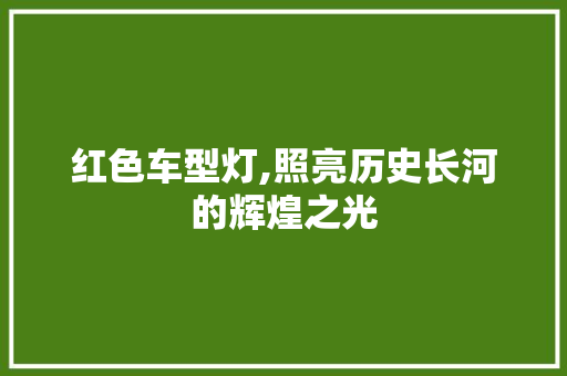红色车型灯,照亮历史长河的辉煌之光