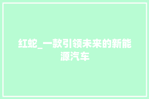 红蛇_一款引领未来的新能源汽车