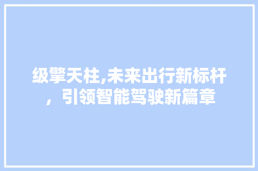级擎天柱,未来出行新标杆，引领智能驾驶新篇章