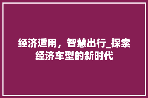 经济适用，智慧出行_探索经济车型的新时代
