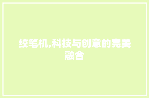 绞笔机,科技与创意的完美融合 车灯配件