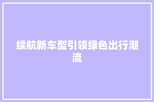 续航新车型引领绿色出行潮流