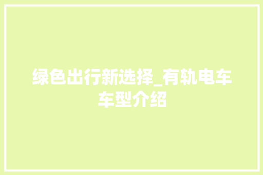 绿色出行新选择_有轨电车车型介绍