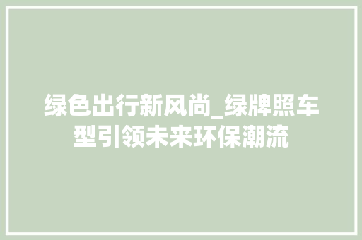 绿色出行新风尚_绿牌照车型引领未来环保潮流