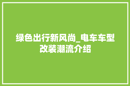 绿色出行新风尚_电车车型改装潮流介绍
