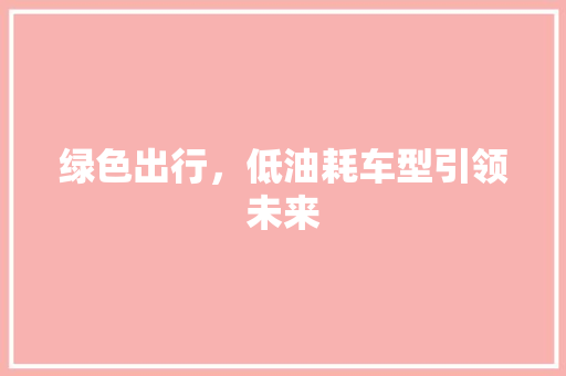 绿色出行，低油耗车型引领未来