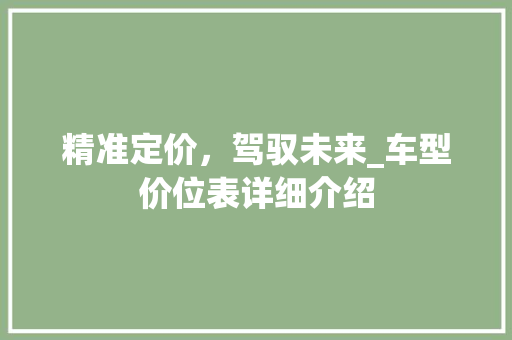精准定价，驾驭未来_车型价位表详细介绍