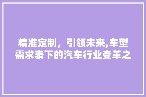 精准定制，引领未来,车型需求表下的汽车行业变革之路