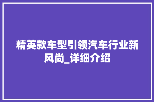精英款车型引领汽车行业新风尚_详细介绍