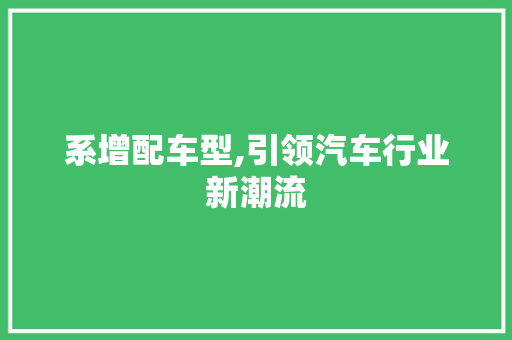 系增配车型,引领汽车行业新潮流