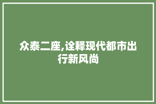 众泰二座,诠释现代都市出行新风尚