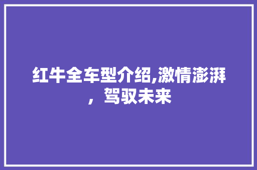 红牛全车型介绍,激情澎湃，驾驭未来