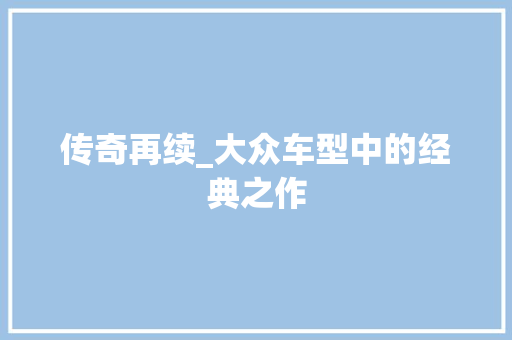 传奇再续_大众车型中的经典之作