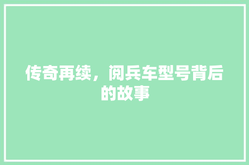 传奇再续，阅兵车型号背后的故事