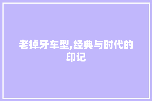 老掉牙车型,经典与时代的印记