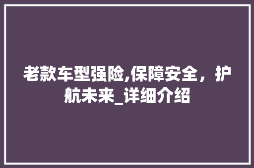 老款车型强险,保障安全，护航未来_详细介绍