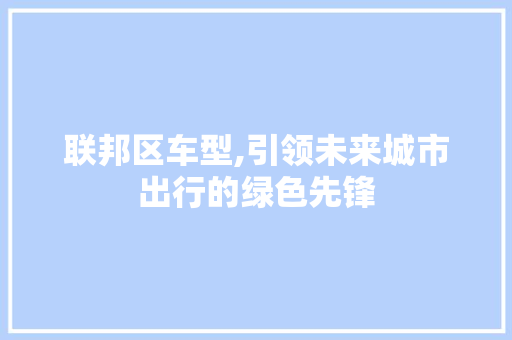 联邦区车型,引领未来城市出行的绿色先锋