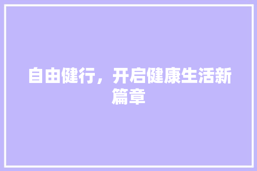 自由健行，开启健康生活新篇章