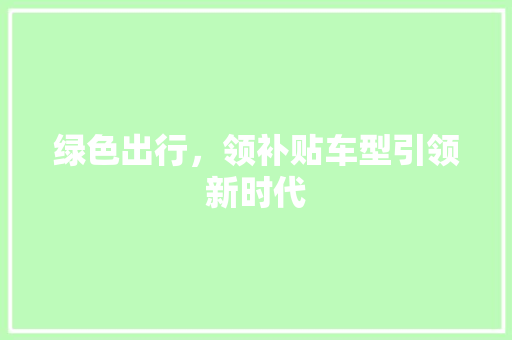 绿色出行，领补贴车型引领新时代