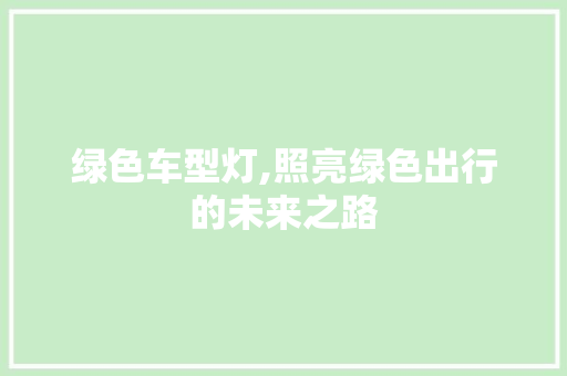 绿色车型灯,照亮绿色出行的未来之路