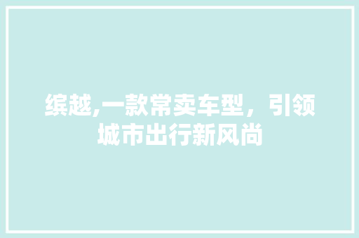 缤越,一款常卖车型，引领城市出行新风尚