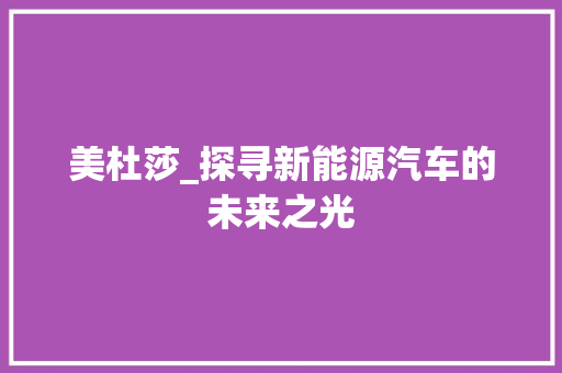 美杜莎_探寻新能源汽车的未来之光