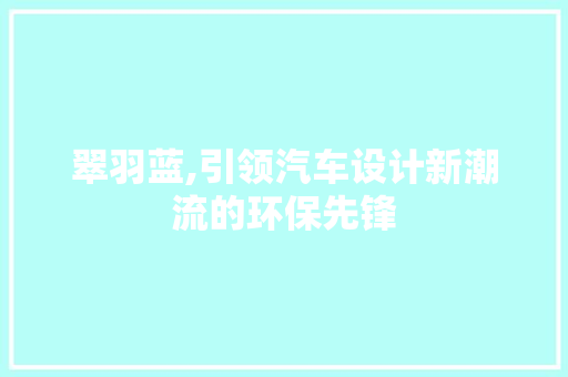 翠羽蓝,引领汽车设计新潮流的环保先锋