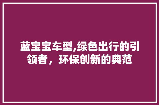 蓝宝宝车型,绿色出行的引领者，环保创新的典范