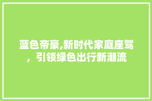 蓝色帝豪,新时代家庭座驾，引领绿色出行新潮流