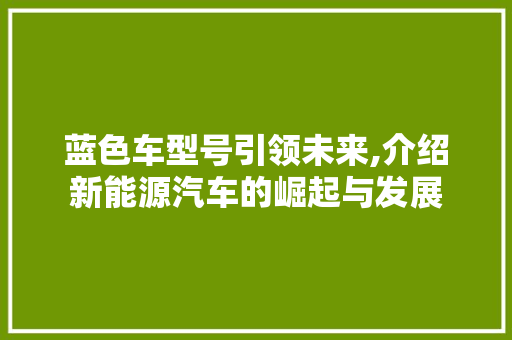 蓝色车型号引领未来,介绍新能源汽车的崛起与发展