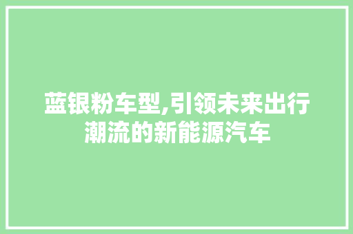 蓝银粉车型,引领未来出行潮流的新能源汽车