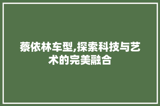 蔡依林车型,探索科技与艺术的完美融合