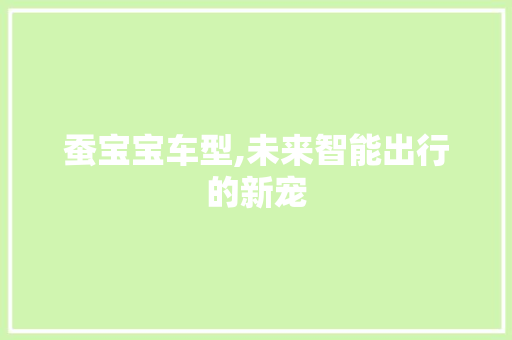 蚕宝宝车型,未来智能出行的新宠