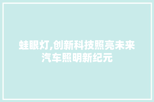 蛙眼灯,创新科技照亮未来汽车照明新纪元
