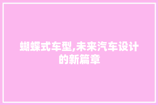 蝴蝶式车型,未来汽车设计的新篇章