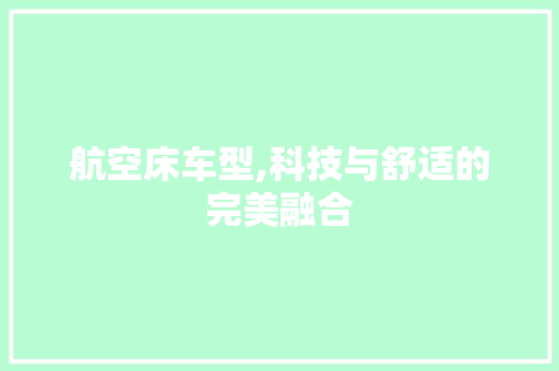 航空床车型,科技与舒适的完美融合
