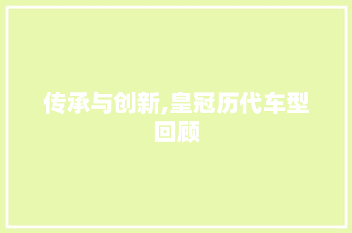 传承与创新,皇冠历代车型回顾