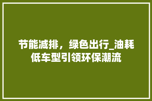 节能减排，绿色出行_油耗低车型引领环保潮流
