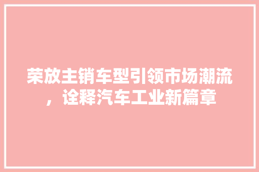 荣放主销车型引领市场潮流，诠释汽车工业新篇章
