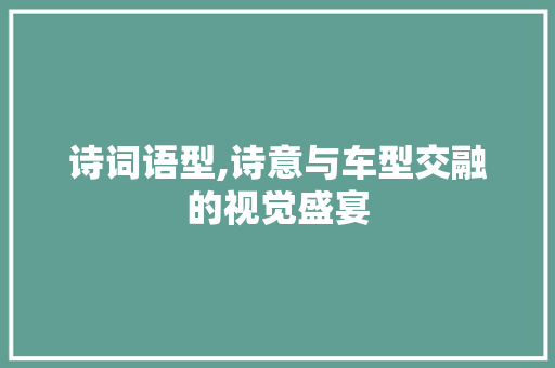 诗词语型,诗意与车型交融的视觉盛宴