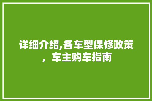 详细介绍,各车型保修政策，车主购车指南